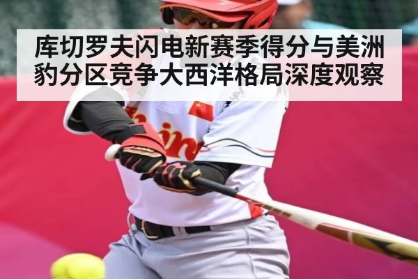 库切罗夫闪电新赛季得分与美洲豹分区竞争大西洋格局深度观察